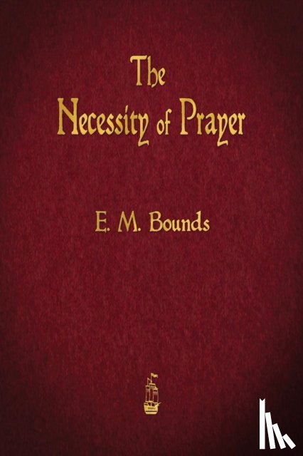 Bounds, Edward M - The Necessity of Prayer
