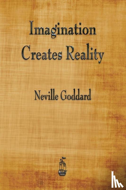 Goddard, Neville - Imagination Creates Reality