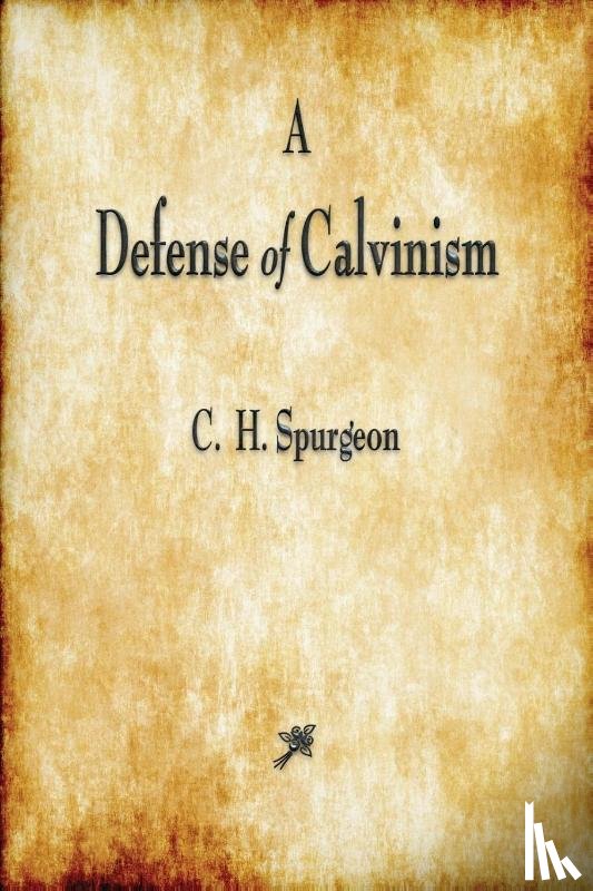 Spurgeon, Charles Haddon - A Defense of Calvinism