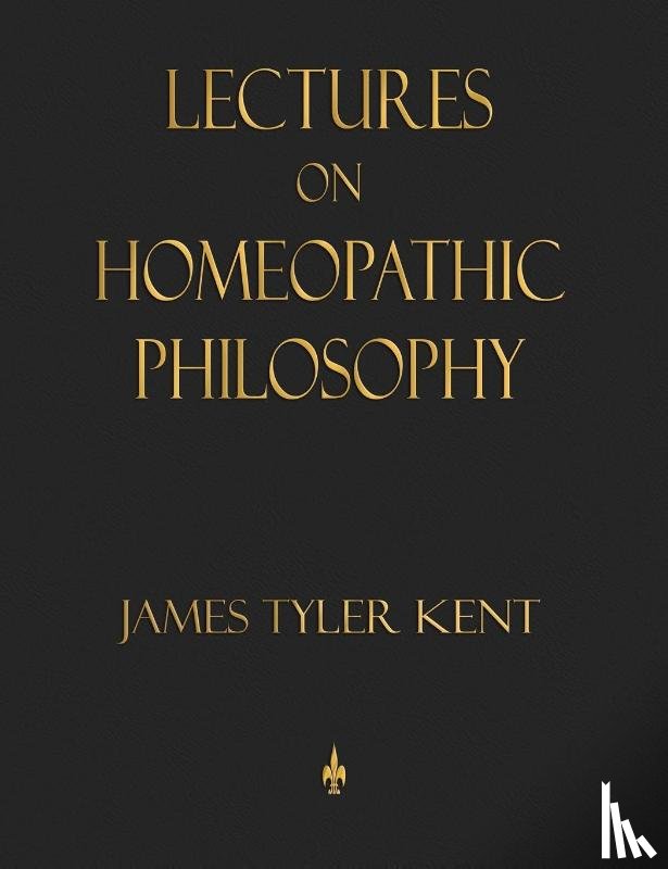 Kent, James Tyler - Lectures on Homeopathic Philosophy