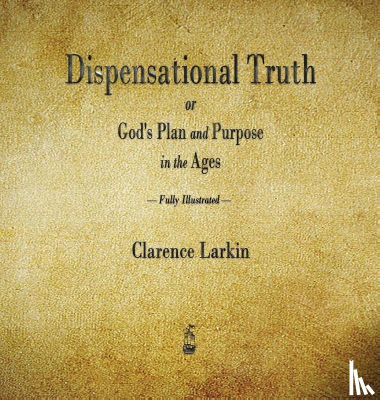 Larkin, Clarence - Dispensational Truth or God's Plan and Purpose in the Ages
