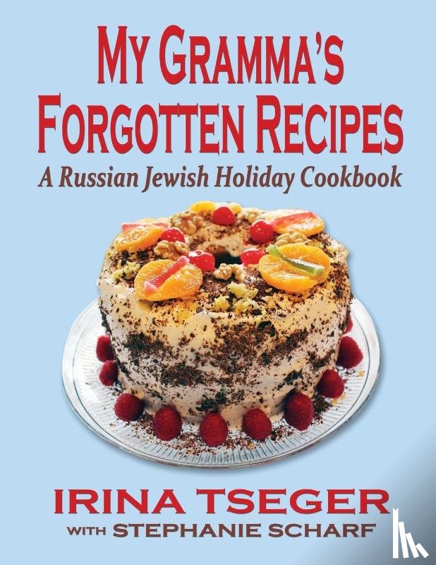 Tseger, Irina, Scharf, Stephanie - My Grandma's Forgotten Recipes - A Russian Jewish Holiday Cookbook