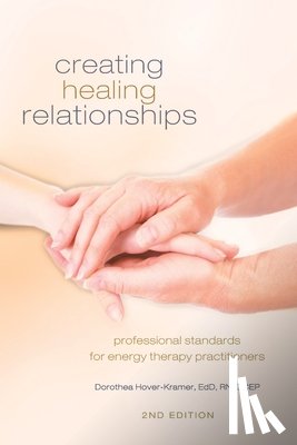 Hover-Kramer, Dorothea - Creating Healing Relationships: Professional Standards for Energy Therapy Practitioners