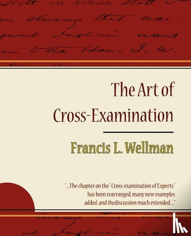 Francis L Wellman, L Wellman, Francis L Wellman - The Art of Cross-Examination - Francis L. Wellman