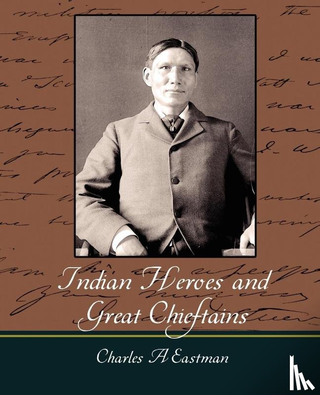 Charles a Eastman, A Eastman, Charles a Eastman - Indian Heroes and Great Chieftains