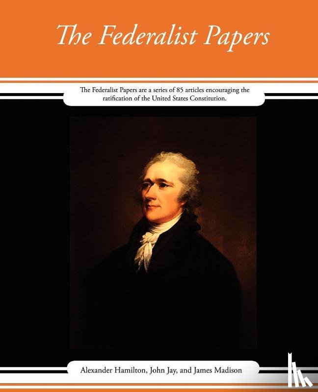 Alexander Hamilton, John Jay and James - The Federalist Papers