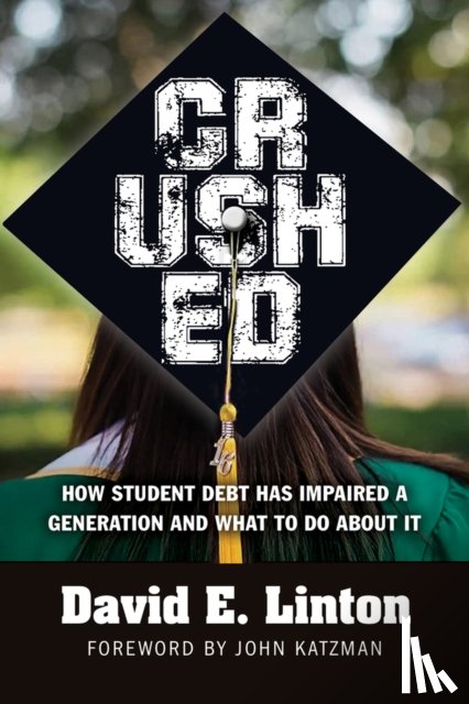 Linton, David E. - Crushed: How Student Debt Has Impaired a Generation and What to Do about It