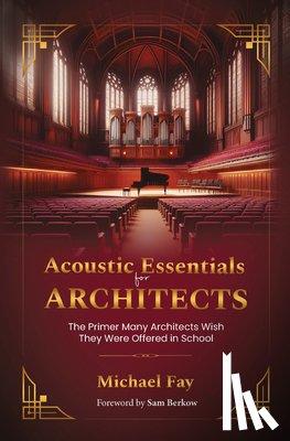 Fay, Michael - Acoustic Essentials for Architects: The Primer Many Architects Wish They Were Offered in School