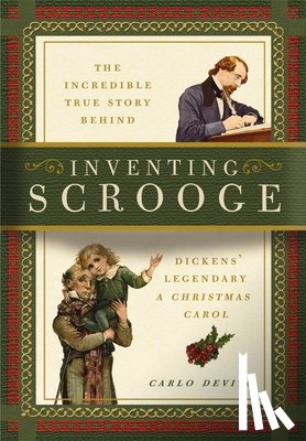 DeVito, Carlo - Inventing Scrooge: The Incredible True Story Behind Charles Dickens' Legendary a Christmas Carol
