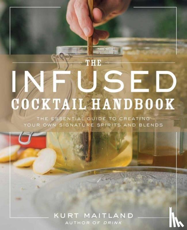 Maitland, Kurt - The Infused Cocktail Handbook