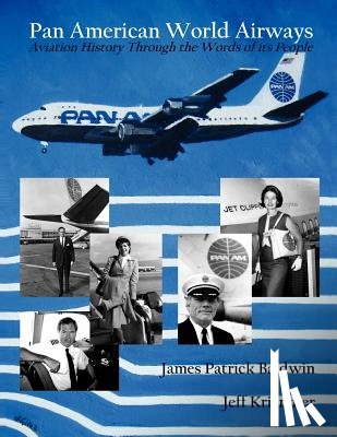 Baldwin, James Patrick, Kriendler, Jeff - Pan American World Airways Aviation History Through the Words of Its People
