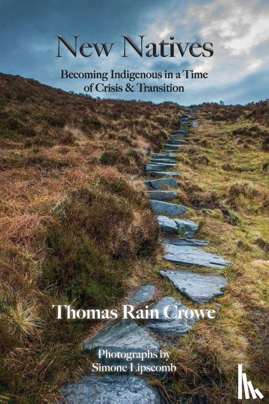 Crowe, Thomas Rain - New Natives: Becoming Indigenous in a Time of Crisis & Transition
