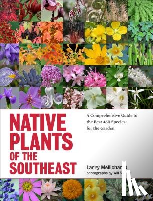 Mellichamp, Larry - Native Plants of the Southeast: A Comprehensive Guide to the Best 460 Species for the Garden