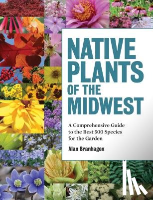 Branhagen, Alan - Native Plants of the Midwest: A Comprehensive Guide to the Best 500 Species for the Garden