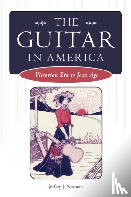Noonan, Jeffrey J. - The Guitar in America