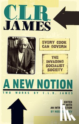 James, C. L. R. - A New Notion: Two Works by C.L.R. James: Every Cook Can Govern and the Invading Socialist Society