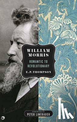 Thompson, E. P. - William Morris: Romantic to Revolutionary