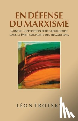 Trotsky, Leon - En Défense Du Marxisme: Contre l'Opposition Petite-Bourgeoise Dans Le Parti Socialiste Des Travailleurs