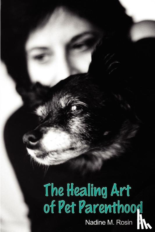 Rosin, Nadine M - The Healing Art of Pet Parenthood