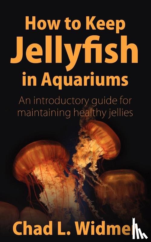 Widmer, Chad L - How to Keep Jellyfish in Aquariums