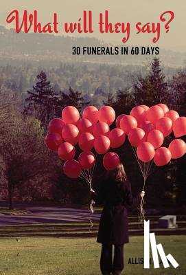 Clarke, Allison - What Will They Say? 30 Funerals in 60 Days