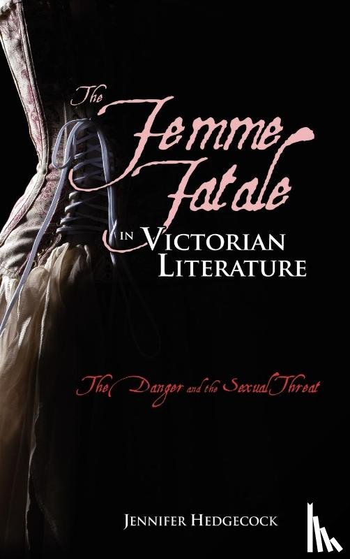 Hedgecock, Jennifer - The Femme Fatale in Victorian Literature