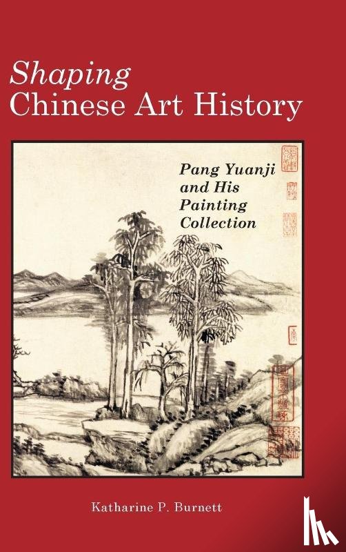 Burnett, Katharine P - Shaping Chinese Art History