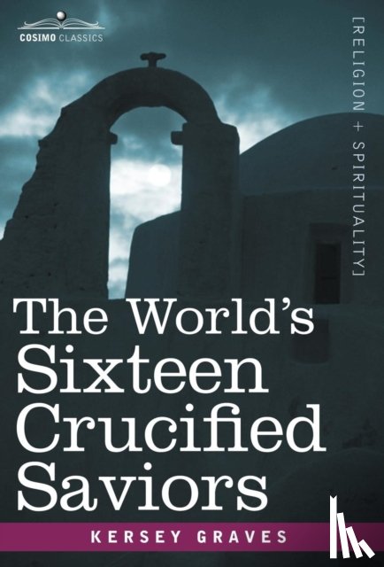 Graves, Kersey - The World's Sixteen Crucified Saviors