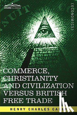 Carey, Henry Charles - Commerce, Christianity and Civilization Versus British Free Trade