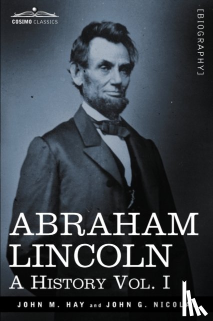 Hay, John M, Nicolay, John George - Abraham Lincoln