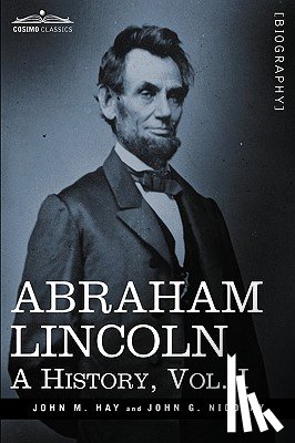Hay, John M, Nicolay, John George - Abraham Lincoln