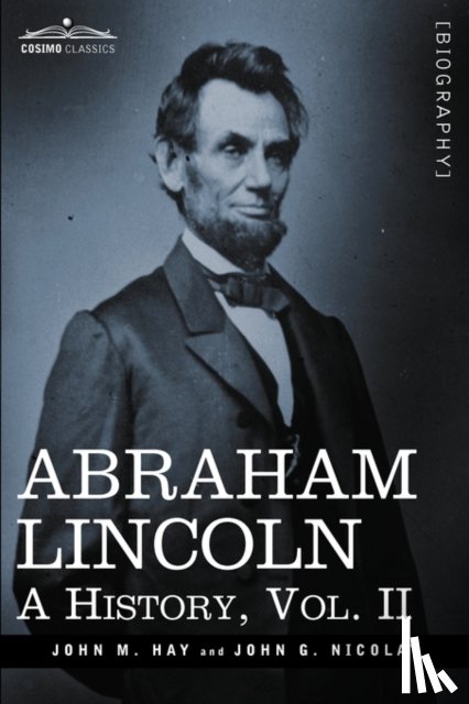 Hay, John M, Nicolay, John George - Abraham Lincoln