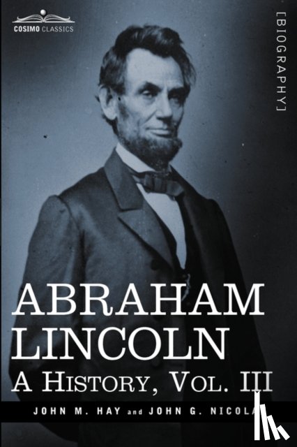 Hay, John M, Nicolay, John George - Abraham Lincoln
