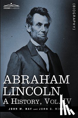 Hay, John M, Nicolay, John George - Abraham Lincoln