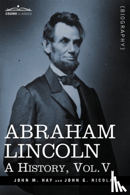 Hay, John M, Nicolay, John George - Abraham Lincoln