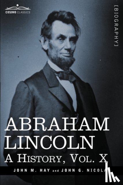 Hay, John M, Nicolay, John George - Abraham Lincoln
