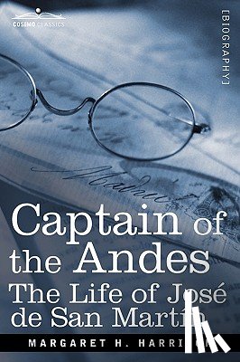Harrison, Margaret H. - Captain of the Andes: The Life of Jose de San Martin, Liberator of Argentina, Chile and Peru