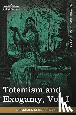 Frazer, Sir James George - Totemism and Exogamy, Vol. I (in Four Volumes)