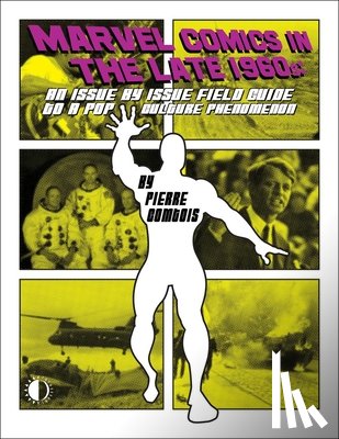 Comtois, Pierre - Marvel Comics in the Late 1960s: An Issue-By-Issue Field Guide to a Pop Culture Phenomenon
