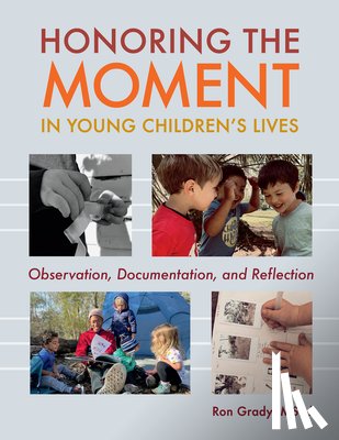 Grady, Ron - Honoring the Moment in Young Children's Lives: Observation, Documentation, and Reflection