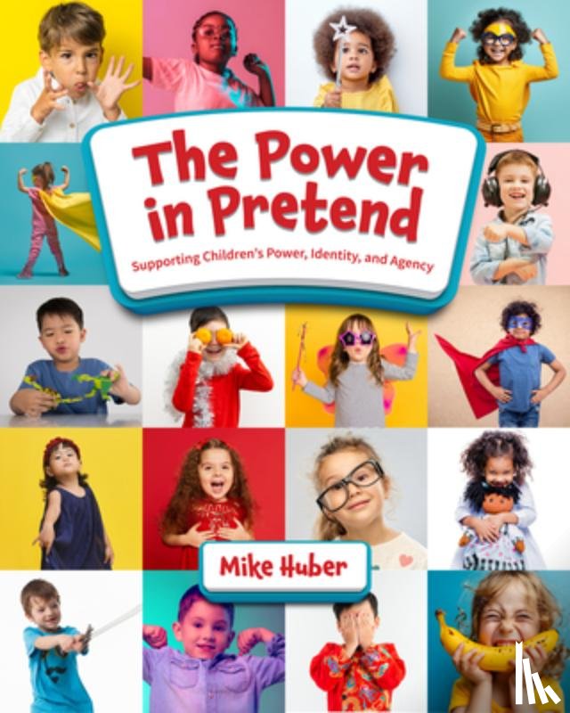Huber, Mike - The Power in Pretend: Supporting Children's Power, Identity, and Agency