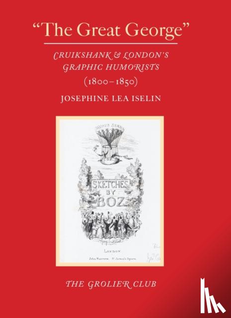 Iselin, Josephine Lea - "The Great George" – Cruikshank and London's Graphic Humorists (1800–1850)