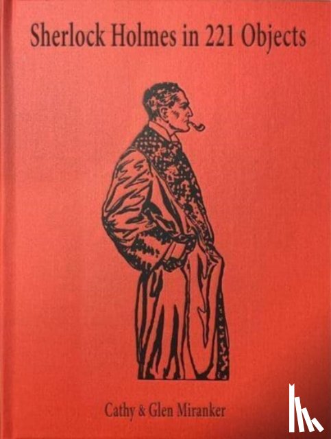 Miranker, Cathy, Miranker, Glen, Klinger, Leslie S. - Sherlock Holmes in 221 Objects – From the Collection of Glen S. Miranker