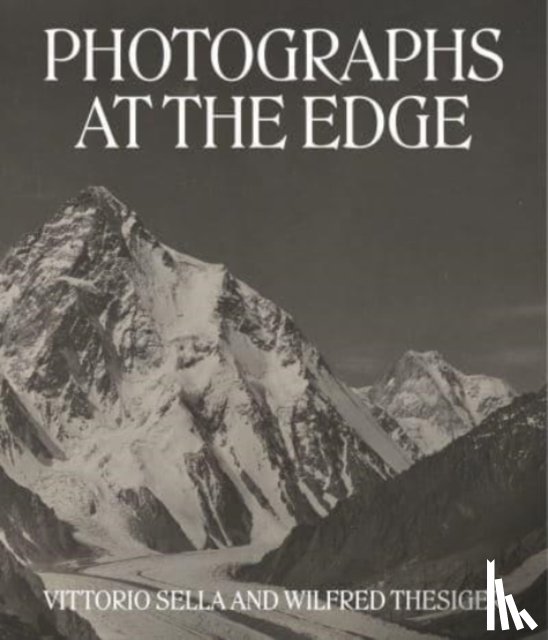 Hartl, Roger, Breashears, David, Maitland, Alexander, Wood, Levison - Photographs at the Edge – Vittorio Sella and Wilfred Thesiger