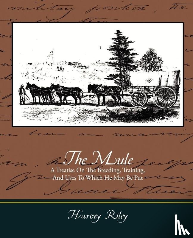 Riley, Harvey - The Mule - A Treatise on the Breeding, Training, and Uses to Which He May Be Put
