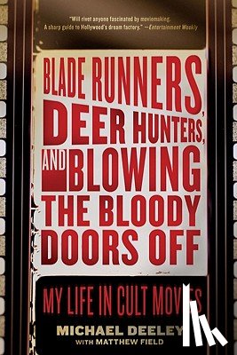 Deeley, Michael - Blade Runners, Deer Hunters, and Blowing the Bloody Doors Off: My Life in Cult Movies
