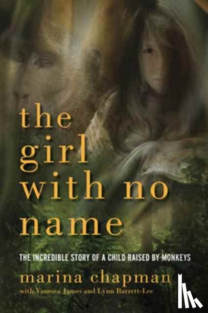 Chapman, Marina - The Girl With No Name - The Incredible Story of a Child Raised by Monkeys