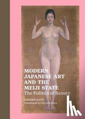 Sato, . - Modern Japanese Art and the Meiji State – The Politics of Beauty