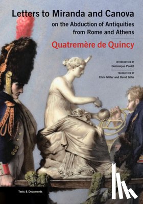 Quatremère de Quincy, Antoine - Letters to Miranda and Canova on the Abduction of Antiquities from Rome and Athens