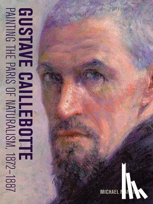 Marrinan, Michael - Gustave Caillebotte - Painting the Paris of Naturalism, 1872-1887